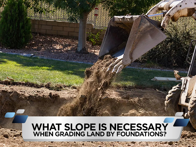 What Slope Is Necessary When Grading Land By Foundations?
